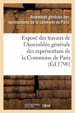 Expose Des Travaux de l'Assemblee Generale Des Representans de la Commune de Paris: - Paris - Books - Hachette Livre - Bnf - 9782019603137 - October 1, 2016