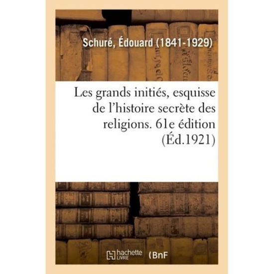 Cover for Édouard Schuré · Les Grands Inities, Esquisse de l'Histoire Secrete Des Religions. 61e Edition (Pocketbok) (2018)