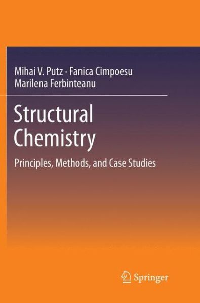 Cover for Mihai V. Putz · Structural Chemistry: Principles, Methods, and Case Studies (Paperback Book) [Softcover reprint of the original 1st ed. 2018 edition] (2018)