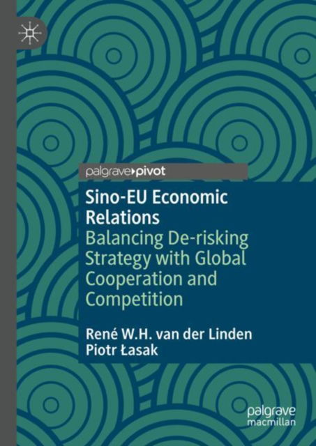 Rene W.H. van der Linden · Sino-EU Economic Relations: Balancing De-risking Strategy with Global Cooperation and Competition (Hardcover Book) [2024 edition] (2024)