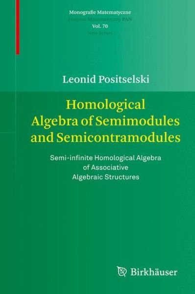 Cover for Leonid Positselski · Homological Algebra of Semimodules and Semicontramodules: Semi-infinite Homological Algebra of Associative Algebraic Structures - Monografie Matematyczne (Paperback Book) [2010 edition] (2012)