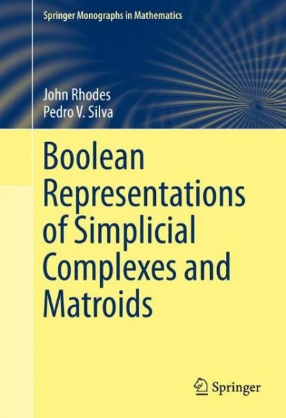 Cover for John Rhodes · Boolean Representations of Simplicial Complexes and Matroids - Springer Monographs in Mathematics (Hardcover Book) [2015 edition] (2015)