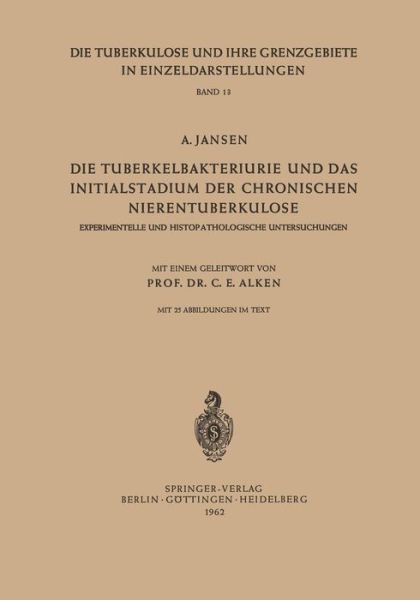 Die Tuberkelbakteriurie Und Das Initialstadium Der Chronischen Nierentuberkulose: Experimentelle Und Histopathologische Untersuchungen - Die Tuberkulose Und Ihre Grenzgebiete in Einzeldarstellungen - Jansen, A (Shell India Markets Private Limited India) - Books - Springer-Verlag Berlin and Heidelberg Gm - 9783540029137 - 1962