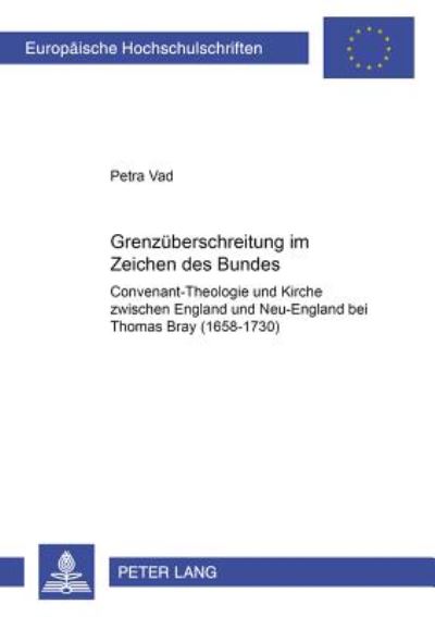 Cover for Petra Vad · Grenzueberschreitung Im Zeichen Des Bundes: Covenant-Theologie Und Kirche Zwischen England Und Neu-England Bei Thomas Bray (1658-1730) - Europaeische Hochschulschriften / European University Studie (Paperback Book) (2001)
