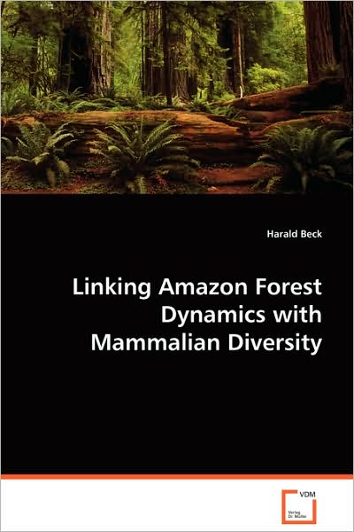 Linking Amazon Forest Dynamics with Mammalian Diversity: Forest Dynamics and Mammal Diversity - Harald Beck - Books - VDM Verlag - 9783639075137 - September 3, 2008