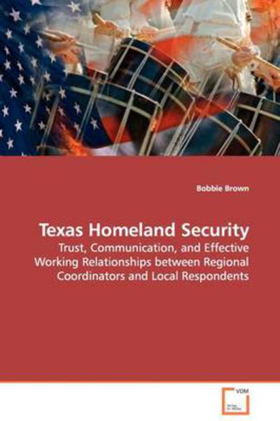 Cover for Bobbie Brown · Texas Homeland Security: Trust, Communication, and Effective Working Relationships Between Regional Coordinators and Local Respondents (Paperback Bog) (2009)