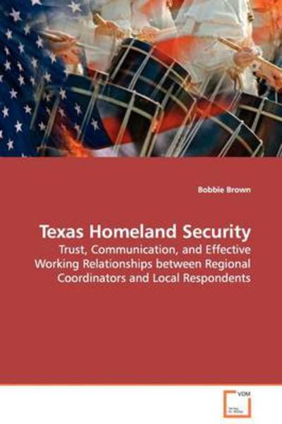 Cover for Bobbie Brown · Texas Homeland Security: Trust, Communication, and Effective Working Relationships Between Regional Coordinators and Local Respondents (Paperback Book) (2009)