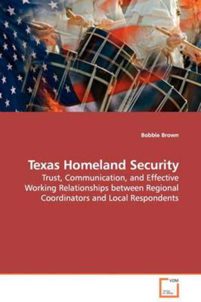 Cover for Bobbie Brown · Texas Homeland Security: Trust, Communication, and Effective Working Relationships Between Regional Coordinators and Local Respondents (Pocketbok) (2009)