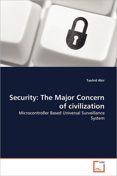 Cover for Tauhid Abir · Security: the Major Concern of Civilization: Microcontroller Based Universal Surveillance System (Paperback Bog) (2011)