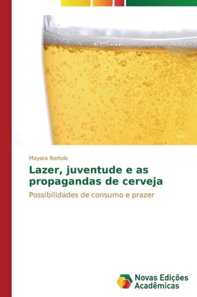 Cover for Mayara Bertolo · Lazer, Juventude E As Propagandas De Cerveja: Possibilidades De Consumo E Prazer (Paperback Book) [Portuguese edition] (2014)