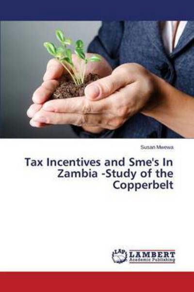 Tax Incentives and Sme's in Zambia -study of the Copperbelt - Mwewa Susan - Bücher - LAP Lambert Academic Publishing - 9783659619137 - 30. April 2015