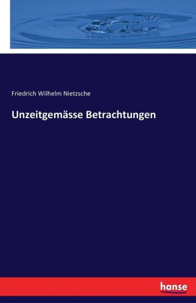 Unzeitgemässe Betrachtungen - Nietzsche - Kirjat -  - 9783744650137 - tiistai 7. maaliskuuta 2017