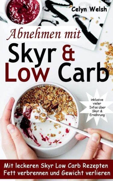 Cover for Celyn Welsh · Abnehmen mit Skyr &amp; Low Carb: Mit leckeren Skyr Low Carb Rezepten Fett verbrennen und Gewicht verlieren - inklusive vieler Infos uber Skyr &amp; Ernahrung (Paperback Book) (2020)