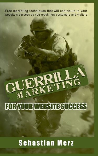 Cover for Sebastian Merz · Guerilla Marketing for your Website Success: Free marketing techniques that will contribute to your website's success as you reach new customers and visitors (Paperback Book) (2020)