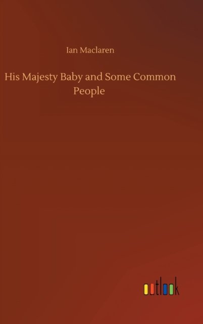 Cover for Ian MacLaren · His Majesty Baby and Some Common People (Gebundenes Buch) (2020)