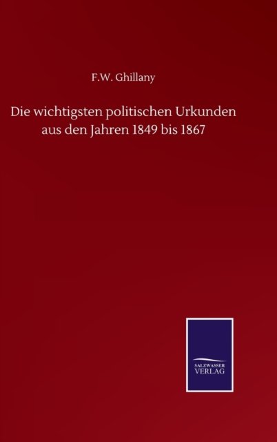 Cover for F W Ghillany · Die wichtigsten politischen Urkunden aus den Jahren 1849 bis 1867 (Inbunden Bok) (2020)