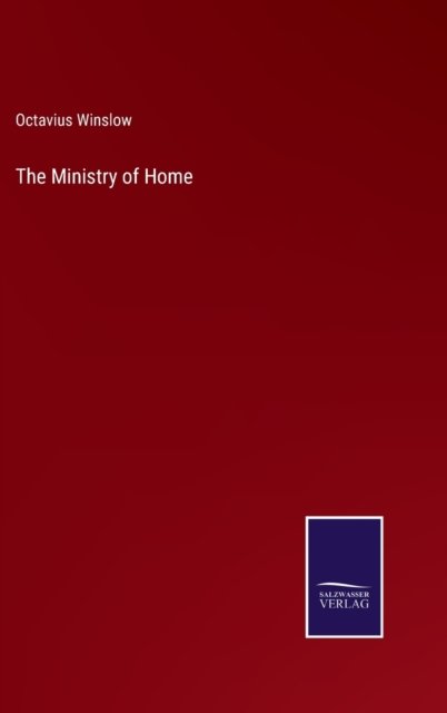 The Ministry of Home - Octavius Winslow - Kirjat - Bod Third Party Titles - 9783752570137 - torstai 17. helmikuuta 2022