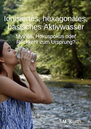 Cover for Michael Kurth · Ionisiertes, hexagonales, basisches Aktivwasser (Book) (2025)