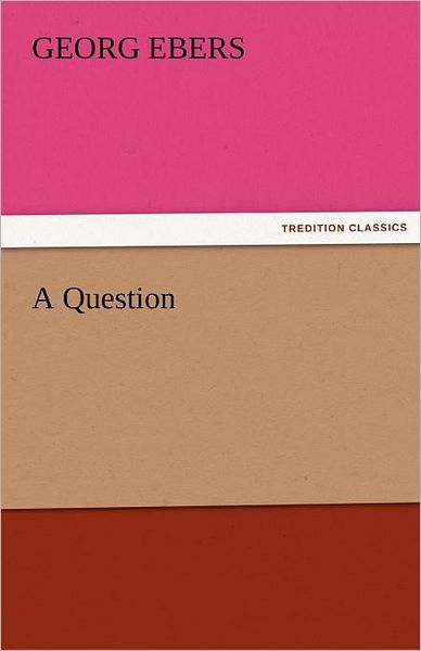 A Question (Tredition Classics) - Georg Ebers - Książki - tredition - 9783842459137 - 17 listopada 2011