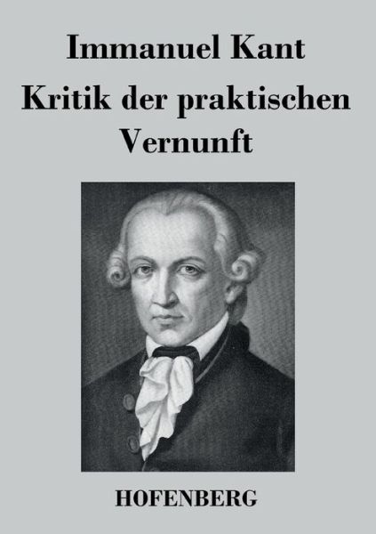 Kritik Der Praktischen Vernunft - Immanuel Kant - Livres - Hofenberg - 9783843030137 - 4 avril 2016