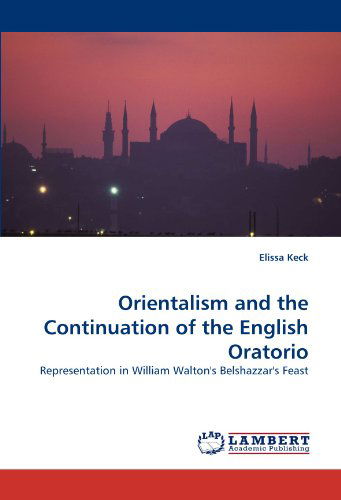 Elissa Keck · Orientalism and the Continuation of the English Oratorio: Representation in William Walton's Belshazzar's Feast (Pocketbok) (2011)