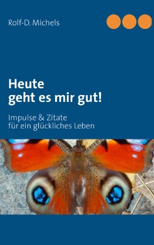 Heute Geht Es Mir Gut! - Rolf-d. Michels - Bøger - Books On Demand - 9783844806137 - 18. april 2012