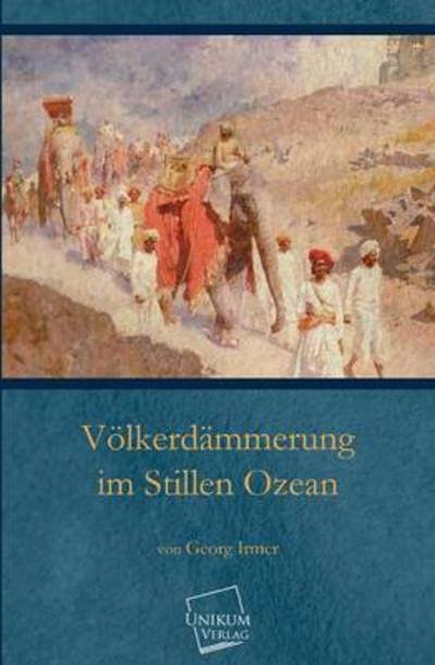 Volkerdammerung Im Stillen Ozean - Georg Irmer - Books - UNIKUM - 9783845700137 - February 4, 2013