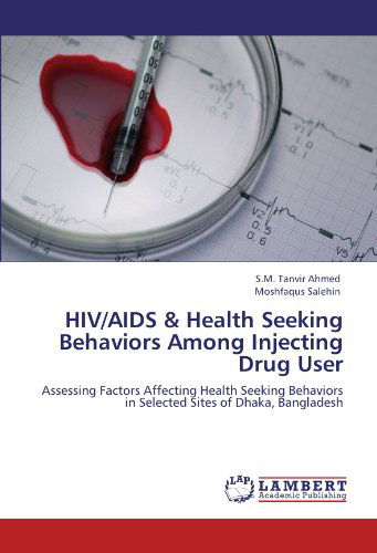 Cover for Moshfaqus Salehin · Hiv / Aids &amp; Health Seeking Behaviors Among Injecting Drug User: Assessing Factors Affecting Health Seeking Behaviors in Selected Sites of Dhaka, Bangladesh (Paperback Book) (2011)