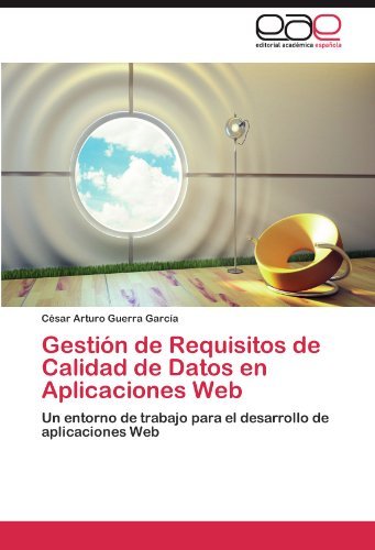 Cover for César Arturo Guerra García · Gestión De Requisitos De Calidad De Datos en Aplicaciones Web: Un Entorno De Trabajo Para El Desarrollo De Aplicaciones Web (Paperback Book) [Spanish edition] (2012)