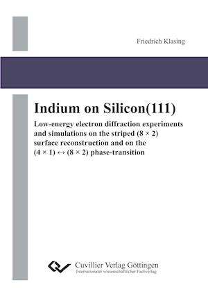 Cover for Friedrich Klasing · Indium on Silicon (111). Low-energy electron diffraction experiments and simulations on the striped (8 × 2) surface reconstruction and on the (4 × 1) ¿ (8 × 2) phase-transition (Paperback Book) (2014)
