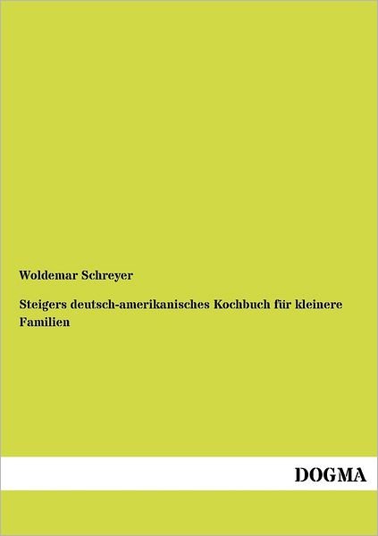 Cover for Woldemar Schreyer · Steigers Deutsch-amerikanisches Kochbuch Fur Kleinere Familien (Pocketbok) [German edition] (2012)
