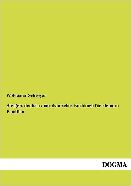 Cover for Woldemar Schreyer · Steigers Deutsch-amerikanisches Kochbuch Fur Kleinere Familien (Paperback Book) [German edition] (2012)