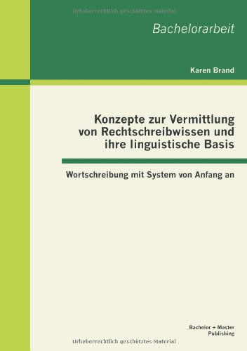 Cover for Karen Brand · Konzepte Zur Vermittlung Von Rechtschreibwissen Und Ihre Linguistische Basis: Wortschreibung Mit System Von Anfang an (Paperback Book) [German edition] (2013)