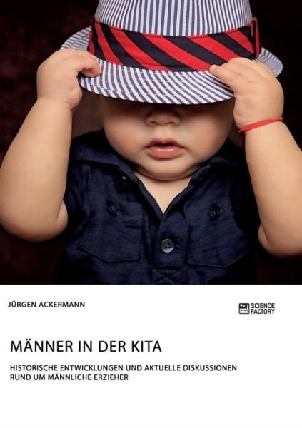 Cover for Jurgen Ackermann · Manner in der Kita. Historische Entwicklungen und aktuelle Diskussionen rund um mannliche Erzieher (Paperback Book) (2018)