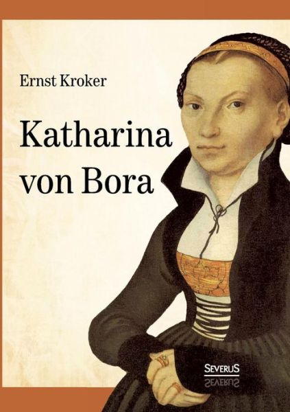 Cover for Ernst Kroker · Katharina Von Bora - Martin Luthers Frau (Paperback Book) [German edition] (2017)