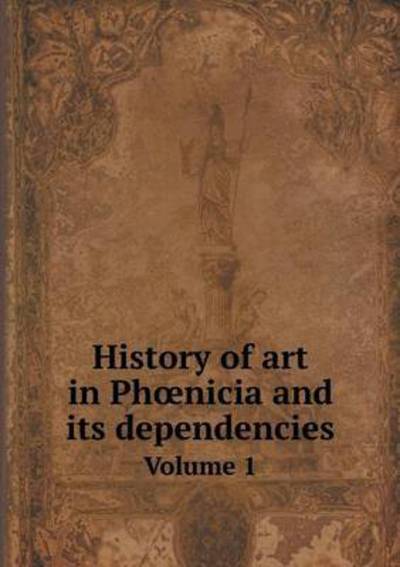 Cover for Walter Armstrong · History of Art in Phoenicia and Its Dependencies Volume 1 (Paperback Book) (2014)