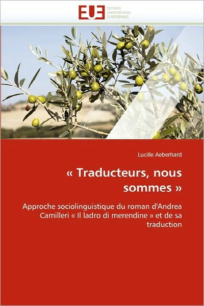 Cover for Lucille Aeberhard · « Traducteurs, Nous Sommes »: Approche Sociolinguistique Du Roman D'andrea Camilleri « Il Ladro Di Merendine » et De Sa Traduction (Paperback Book) [French edition] (2018)