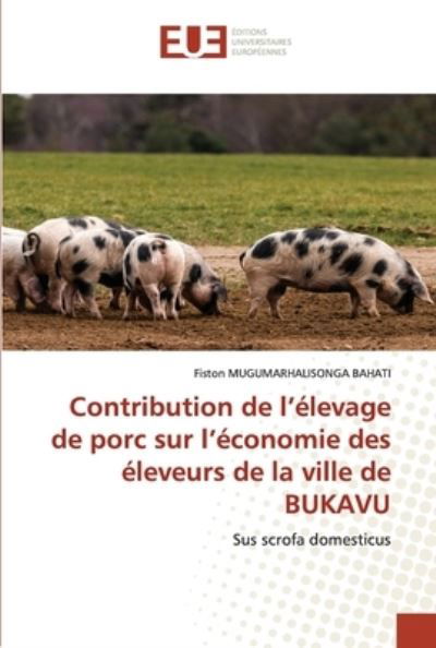 Contribution de l'elevage de porc sur l'economie des eleveurs de la ville de BUKAVU - Fiston Mugumarhalisonga Bahati - Kirjat - Editions Universitaires Europeennes - 9786202548137 - tiistai 29. kesäkuuta 2021