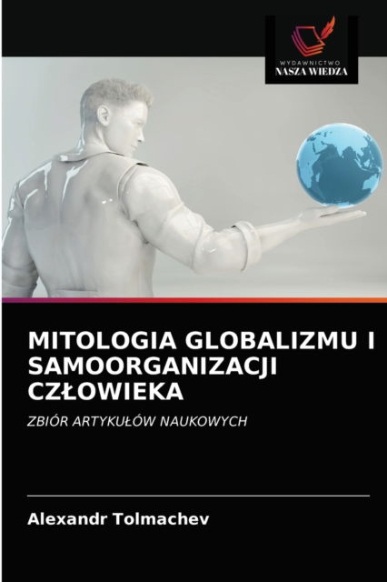 Cover for Alexandr Tolmachev · Mitologia Globalizmu I Samoorganizacji Czlowieka (Paperback Book) (2021)