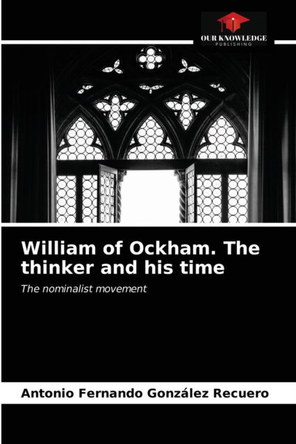 Antonio Fernando Gonzalez Recuero · William of Ockham. The thinker and his time (Paperback Book) (2021)