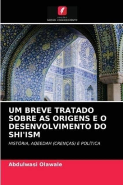 Cover for Abdulwasi Olawale · Um Breve Tratado Sobre as Origens E O Desenvolvimento Do Shi'ism (Paperback Book) (2021)