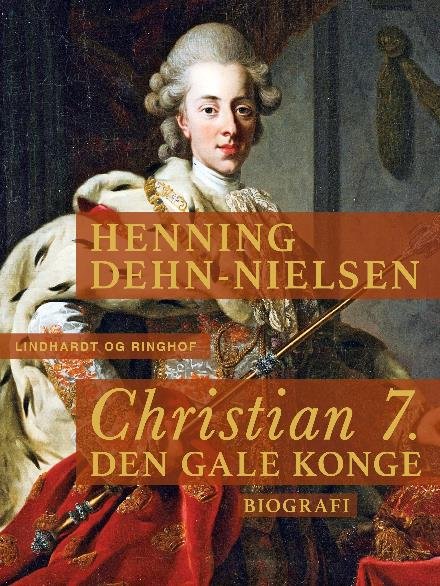 Cover for Henning Dehn-Nielsen · Christian 7. Den gale konge (Sewn Spine Book) [2. Painos] (2017)