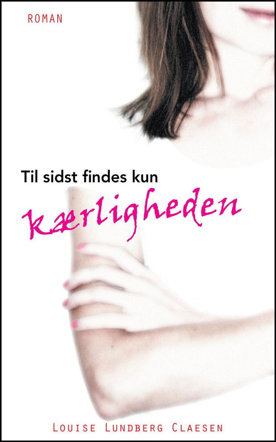 Cover for Louise Lundberg Claesen · Til sidst findes kun kærligheden (Sewn Spine Book) [1º edição] (2013)