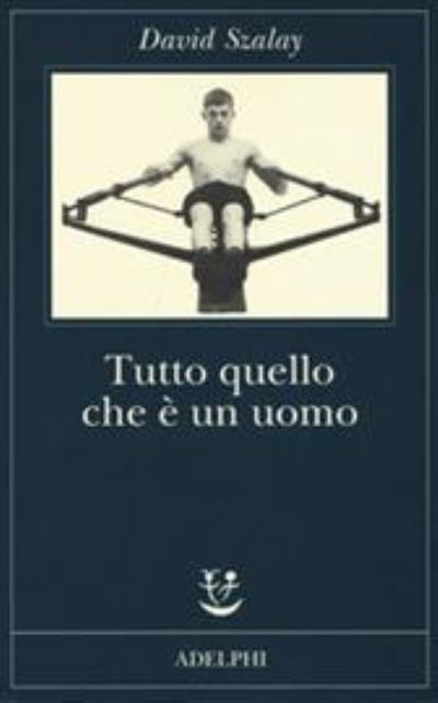 Cover for David Szalay · Tutto quello che e un uomo (MERCH) (2017)