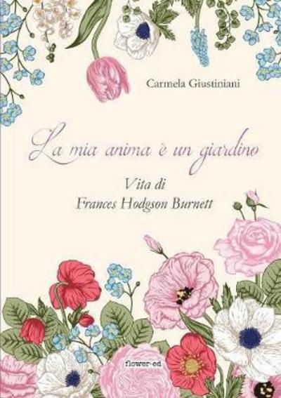 Cover for Carmela Giustiniani · La mia anima e un giardino. Vita di Frances Hodgson Burnett (Paperback Book) (2017)