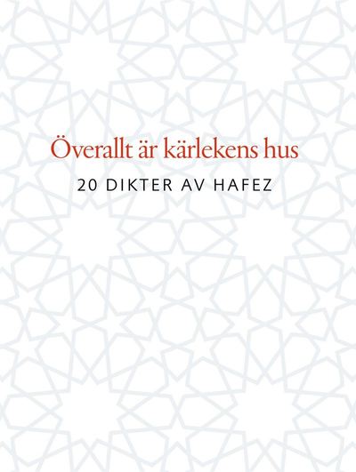 Cover for Shams al-din Mohammad Hafez · Överallt är kärlekens hus : 20 dikter av Hafez (Bound Book) (2021)