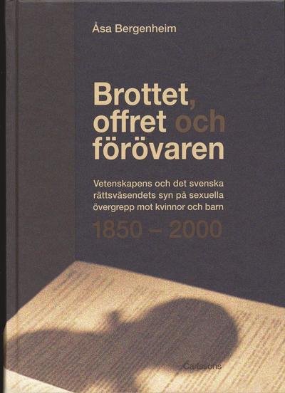 Cover for Åsa Bergenheim · Brottet, offret och förövaren : vetenskapens och det svenska rättsväsendets syn på sexuella övergrepp mot kvinnor och barn 1850-2000 (Bound Book) (2005)
