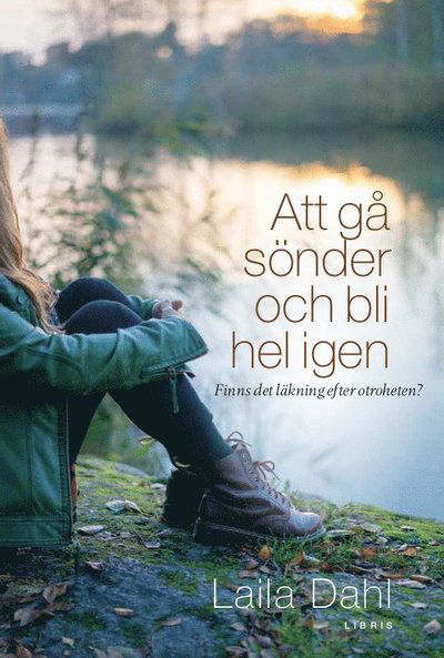 Cover for Laila Dahl · Att gå sönder och bli hel igen : finns det läkning efter otroheten? (Hardcover Book) (2015)