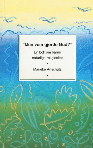 Cover for Marieke Anschütz · Men vem gjorde Gud? : barnets naturliga religiositet (Bok) (1997)