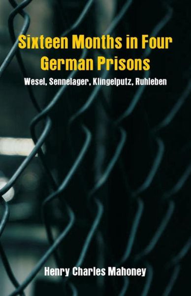 Cover for Henry Charles Mahoney · Sixteen Months in Four German Prisons (Paperback Book) (2018)
